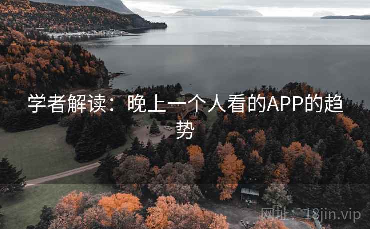 学者解读：晚上一个人看的APP的趋势