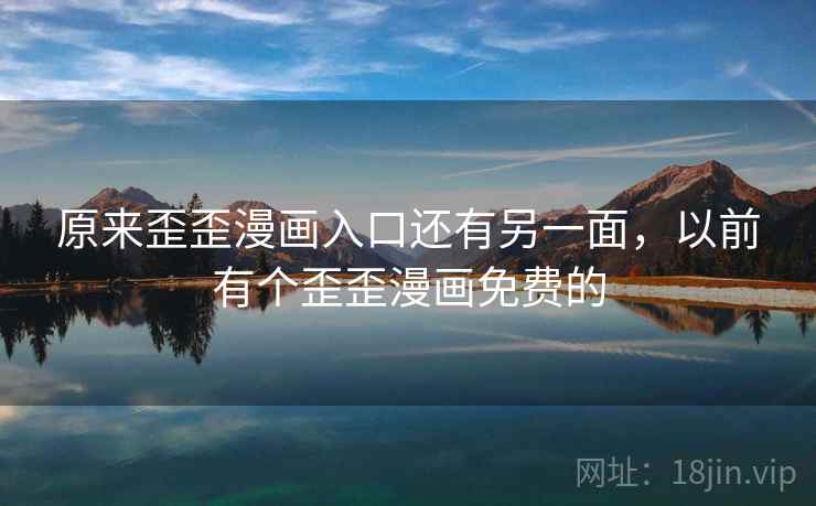 原来歪歪漫画入口还有另一面，以前有个歪歪漫画免费的