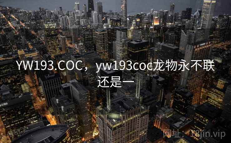 YW193.COC,yw193coc龙物永不联还是一 YW193.COC,yw193coc龙物永不联还是一